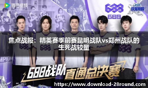 焦点战报：精英赛季前赛昆明战队vs郑州战队的生死战较量